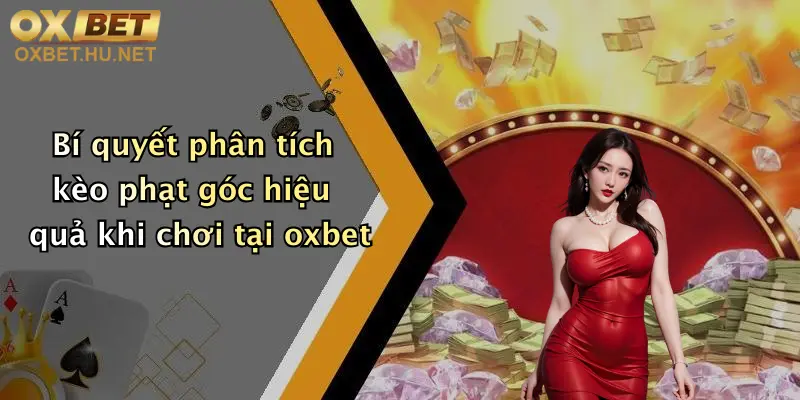Bí quyết phân tích kèo phạt góc hiệu quả khi chơi tại oxbet