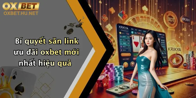 Bí quyết săn link ưu đãi oxbet mới nhất hiệu quả