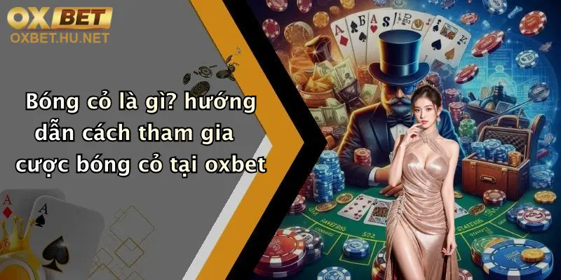 Bóng cỏ là gì? hướng dẫn cách tham gia cược bóng cỏ tại oxbet