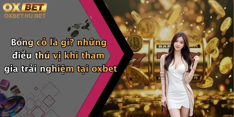 Bóng cỏ là gì? những điều thú vị khi tham gia trải nghiệm tại oxbet