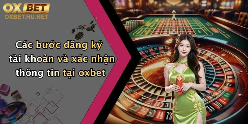 Các bước đăng ký tài khoản và xác nhận thông tin tại oxbet