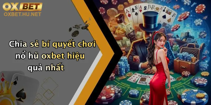 Chia sẻ bí quyết chơi nổ hũ oxbet hiệu quả nhất
