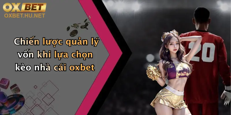 Chiến lược quản lý vốn khi lựa chọn kèo nhà cái oxbet