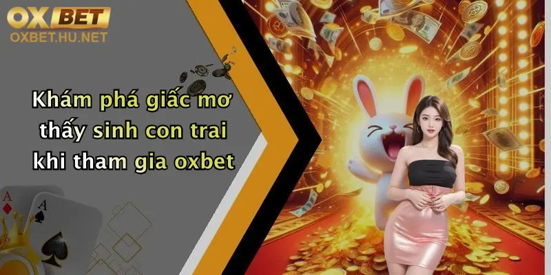 Khám phá giấc mơ thấy sinh con trai khi tham gia oxbet