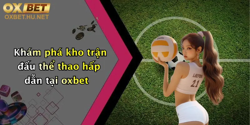 Khám phá kho trận đấu thể thao hấp dẫn tại oxbet