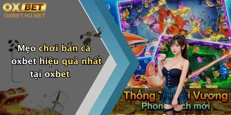 Mẹo chơi bắn cá oxbet hiệu quả nhất tại oxbet