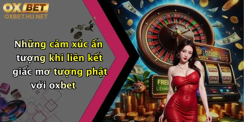 Những cảm xúc ấn tượng khi liên kết giấc mơ tượng phật với oxbet