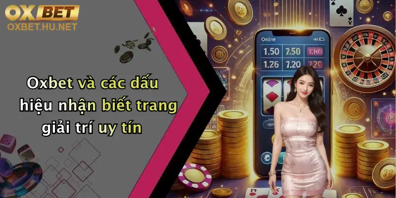 Oxbet và các dấu hiệu nhận biết trang giải trí uy tín