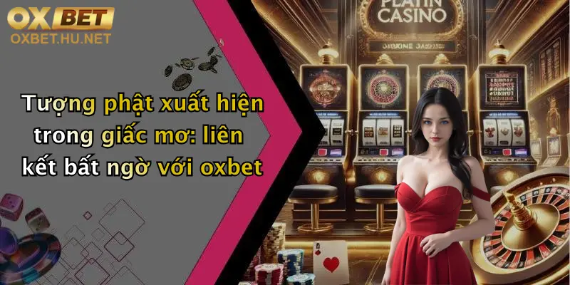 Tượng phật xuất hiện trong giấc mơ: liên kết bất ngờ với oxbet
